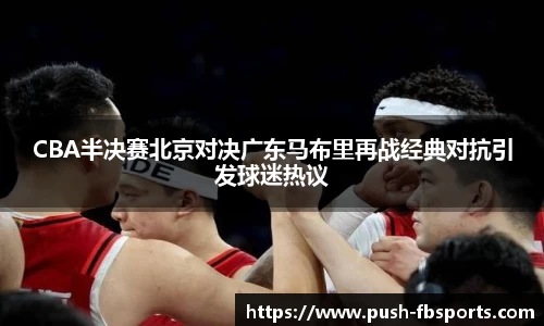 CBA半决赛北京对决广东马布里再战经典对抗引发球迷热议
